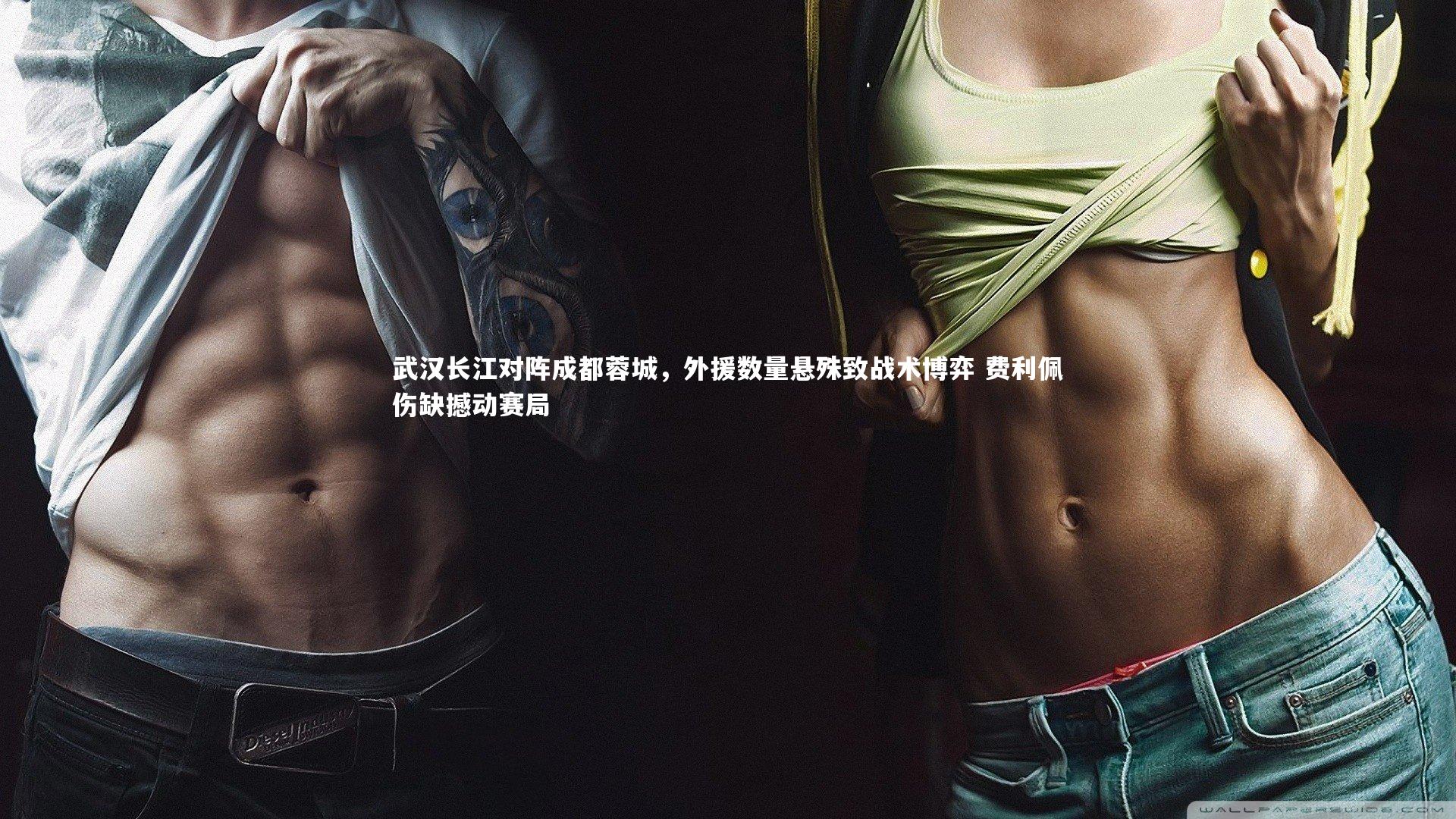 武汉长江对阵成都蓉城，外援数量悬殊致战术博弈 费利佩伤缺撼动赛局