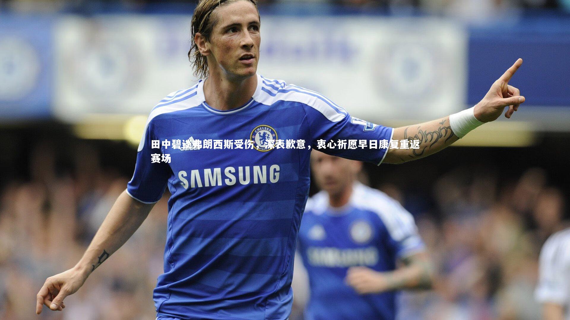 ng体育官方网站|田中碧谈弗朗西斯受伤，深表歉意，衷心祈愿早日康复重返赛场