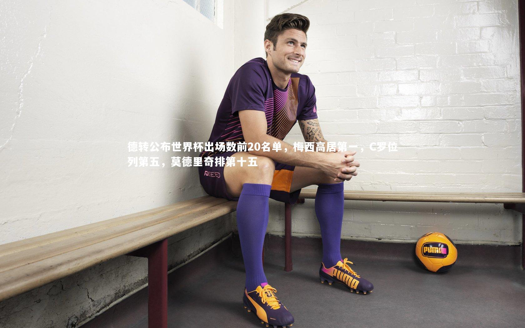 ng体育官网_德转公布世界杯出场数前20名单，梅西高居第一，C罗位列第五，莫德里奇排第十五